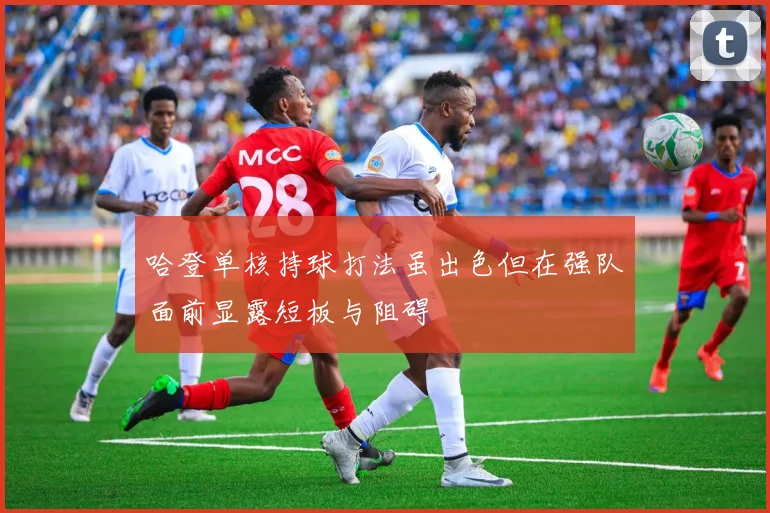 哈登单核持球打法虽出色但在强队面前显露短板与阻碍